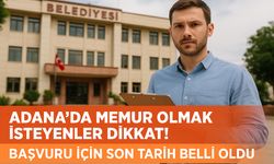 Adana’da memur olmak isteyenler dikkat! Başvuru için son tarih belli oldu