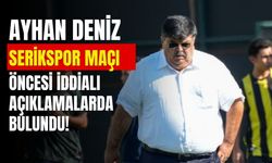 Ayhan Deniz'den Serikspor maçı öncesi iddialı çıkış