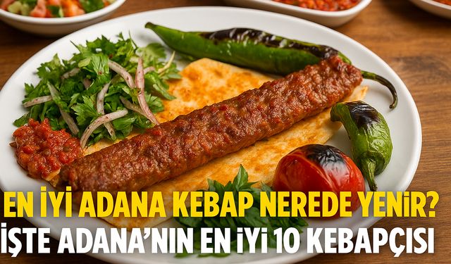 En iyi Adana kebap nerede yenir? İşte Adana'nın en iyi 10 kebapçısı