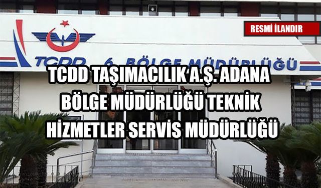 TCDD TAŞIMACILIK A.Ş. ADANA BÖLGE MÜDÜRLÜĞÜ TEKNİK HİZMETLER SERVİS MÜDÜRLÜĞÜ