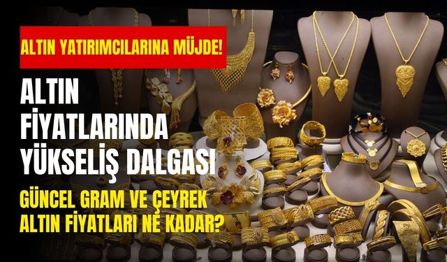 Altın yatırımcılarına müjde! Güncel gram ve çeyrek altın fiyatları ne kadar?