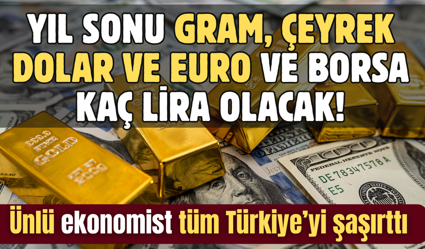 Ünlü ekonomist tüm Türkiye'yi şaşırttı! Yıl sonu gram altın, çeyrek, dolar ve borsa ne kadar olacak