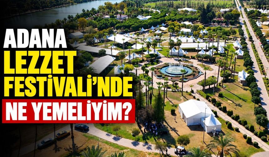 Adana Lezzet Festivali'nde ne yemeliyim?