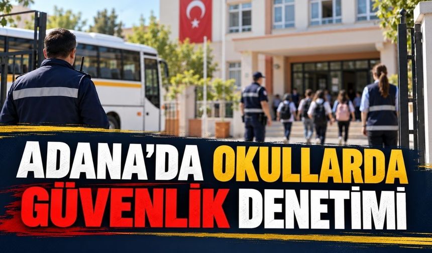 Adana’da 1.104 okulda güvenlik seferberliği