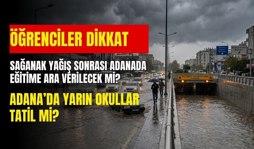 Sağanak felaketi eğitimi vurdu! Adana'da yarın okullar tatil mi?